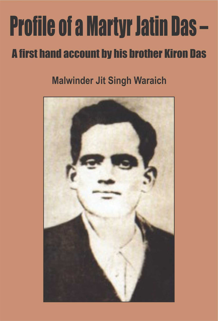 Profile of a Martyr Jatin Das - A First Hand Account by His Brother Kiron Das