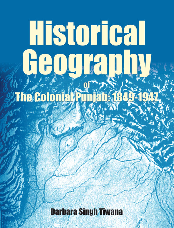 Historical Geography of The Colonial Punjab 1849-1947