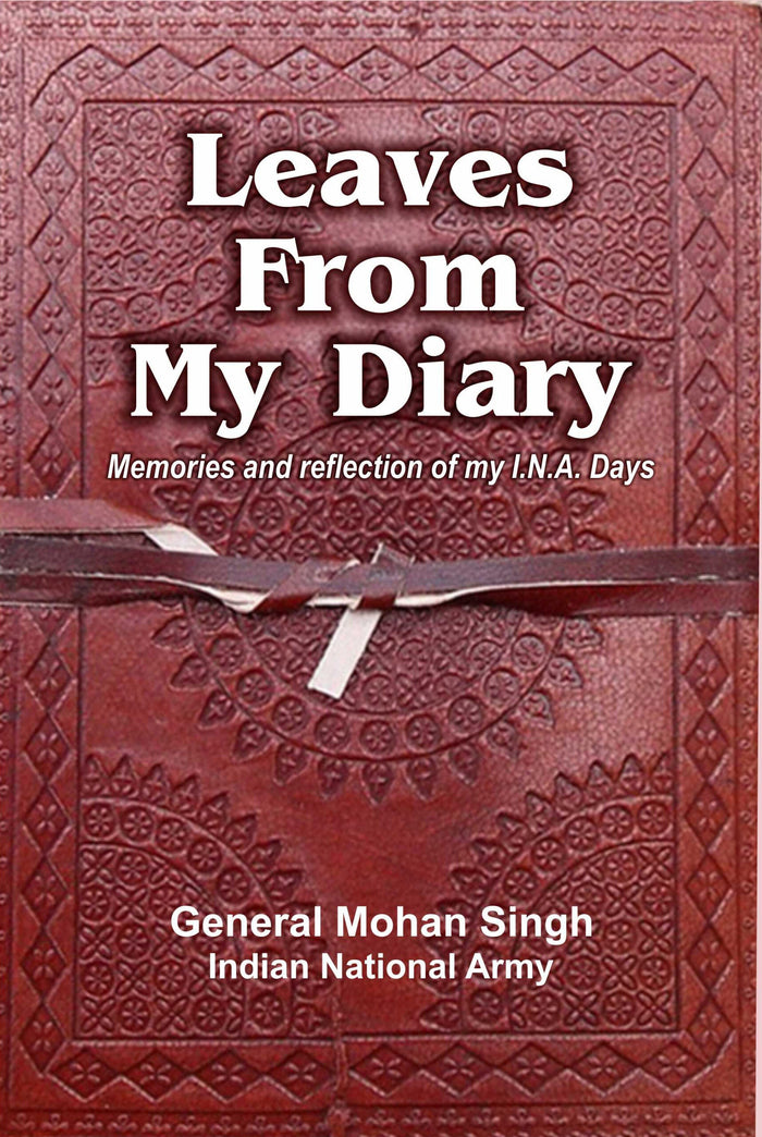 LEAVES FROM  MY DIARY- Memories and reflection of my INA Days