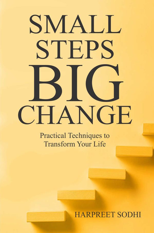 Small Steps, Big Changes(Practical Techniques to Transform Your Life)