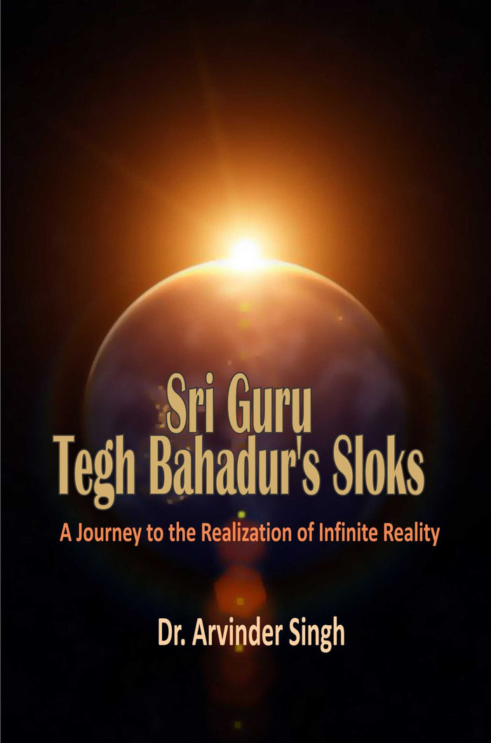 Sri Guru Tegh Bahadur's Sloks (A Journey to the Realization of Infinite Reality)