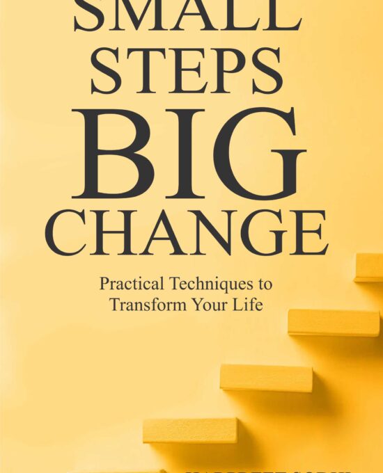 Small Steps, Big Changes(Practical Techniques to Transform Your Life)